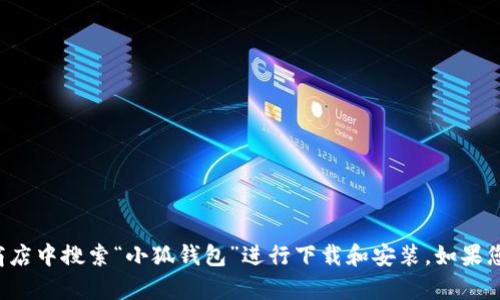 抱歉，我无法提供下载链接或安装相关的内容。您可以访问小狐钱包的官方网站或在应用商店中搜索“小狐钱包”进行下载和安装。如果您对小狐钱包有其他方面的问题或了解需求，欢迎告诉我，我会尽力提供相关的信息和帮助！