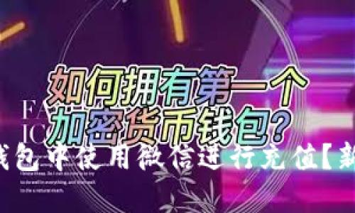 和关键词

如何在区块链钱包中使用微信进行充值？新手指南与技巧!