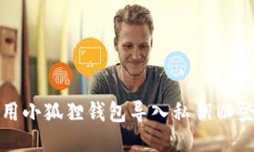 如何使用小狐狸钱包导入私钥以登录账号