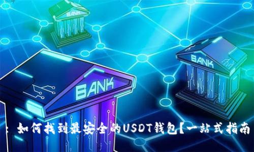 : 如何找到最安全的USDT钱包？一站式指南