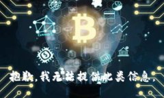 抱歉，我无法提供此类信息。
