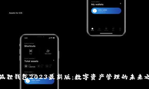 小狐狸钱包2023最新版：数字资产管理的未来之选