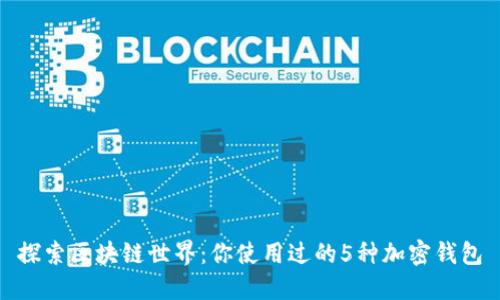 探索区块链世界：你使用过的5种加密钱包