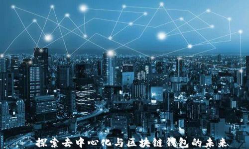 
  探索去中心化与区块链钱包的未来