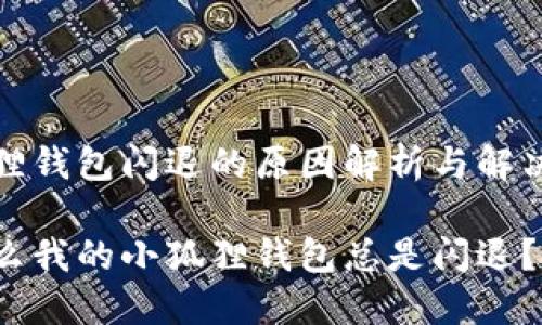 小狐狸钱包闪退的原因解析与解决方案

为什么我的小狐狸钱包总是闪退？
