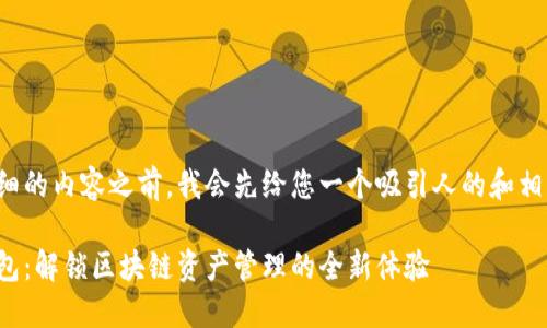 在提供详细的内容之前，我会先给您一个吸引人的和相关关键词。

小狐狸钱包：解锁区块链资产管理的全新体验