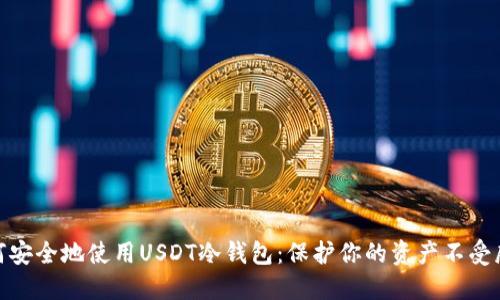 如何安全地使用USDT冷钱包：保护你的资产不受威胁