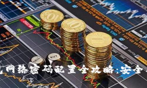 小狐狸钱包网络密码配置全攻略：安全与便捷并行