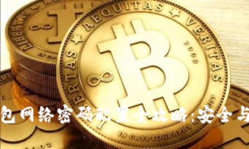 小狐狸钱包网络密码配置全攻略：安全与便捷并行