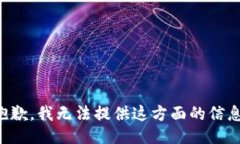 抱歉，我无法提供这方面