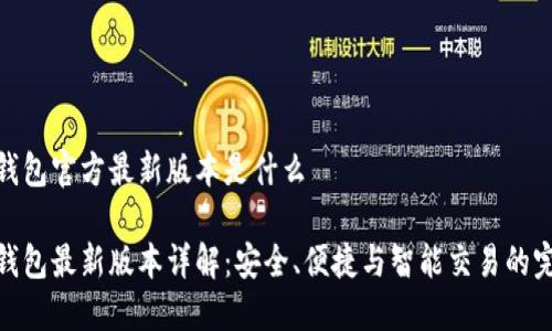 小狐狸钱包官方最新版本是什么

小狐狸钱包最新版本详解：安全、便捷与智能交易的完美结合