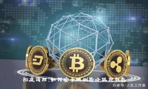 彻底清理：如何安全地删除小狐狸钱包