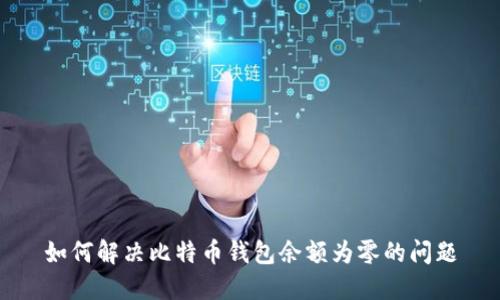 如何解决比特币钱包余额为零的问题