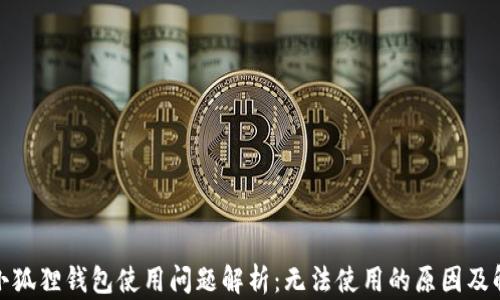 
安卓版小狐狸钱包使用问题解析：无法使用的原因及解决方案