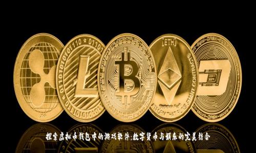 探索虚拟币钱包中的游戏软件：数字货币与娱乐的完美结合