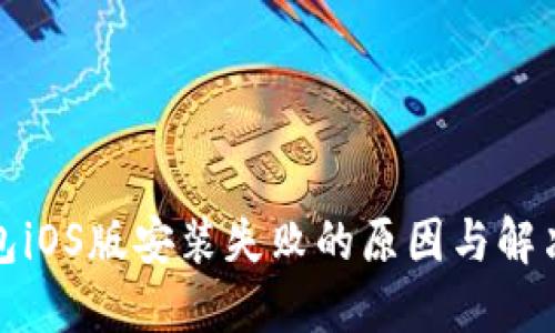 小狐狸钱包iOS版安装失败的原因与解决方案汇总