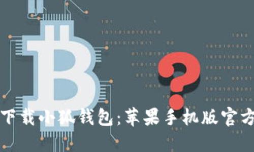 如何轻松下载小狐钱包：苹果手机版官方安装指南