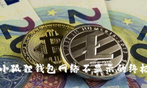 解决小狐狸钱包网络不显示的终极指南