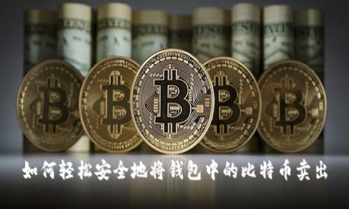 如何轻松安全地将钱包中的比特币卖出