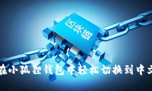 如何在小狐狸钱包中轻松切换到中文界面