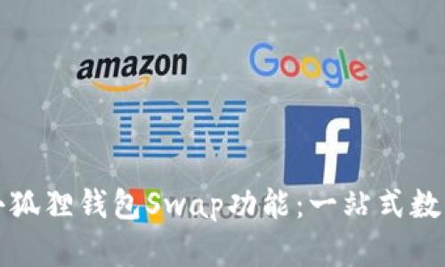 如何高效使用小狐狸钱包Swap功能：一站式数字资产交易指南