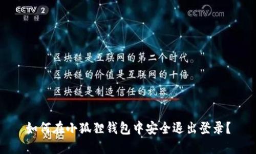 如何在小狐狸钱包中安全退出登录？