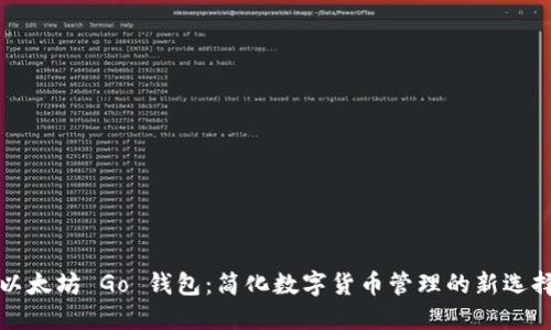 以太坊 Go 钱包：简化数字货币管理的新选择