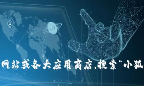 很抱歉，我无法提供此应用的官方下载链接。不过，你可以通过正规渠道，如官方网站或各大应用商店，搜索“小狐钱包”来找到相关下载信息。如果有其他问题或者需要了解更多内容，请告诉我！