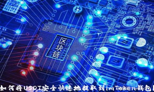 
如何将USDT安全快速地提取到imToken钱包？
