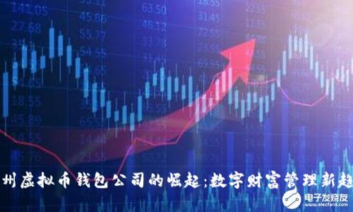 广州虚拟币钱包公司的崛起：数字财富管理新趋势