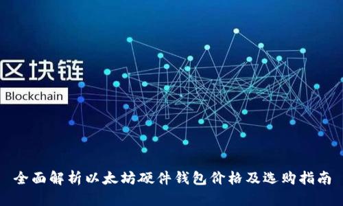 全面解析以太坊硬件钱包价格及选购指南