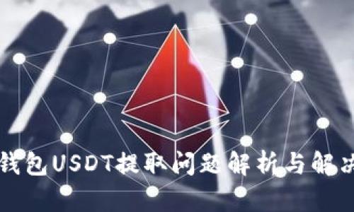 雷达钱包USDT提取问题解析与解决方案