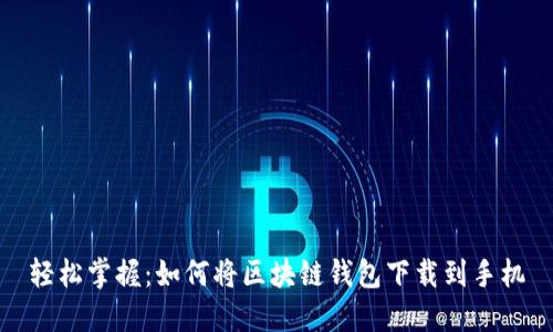 轻松掌握：如何将区块链钱包下载到手机