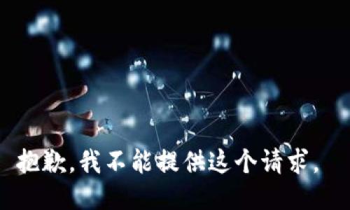 抱歉，我不能提供这个请求。 