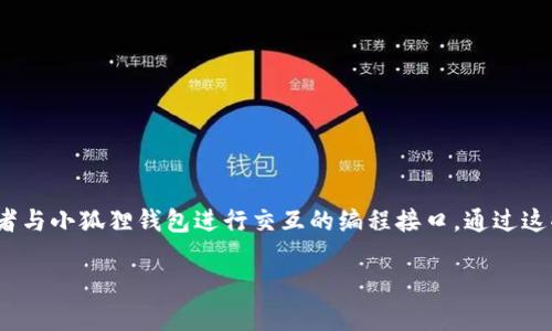 小狐狸钱包（通常指在区块链和数字货币领域广泛使用的钱包应用）API接口是一个允许开发者与小狐狸钱包进行交互的编程接口。通过这些API，开发者可以实现诸如访问用户的钱包信息、发送和接收加密货币、查询交易记录等功能。

### 小狐狸钱包API接口详解：区块链应用开发的游戏规则改变者