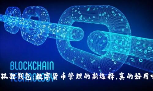 小狐狸钱包：数字货币管理的新选择，真的好用吗？