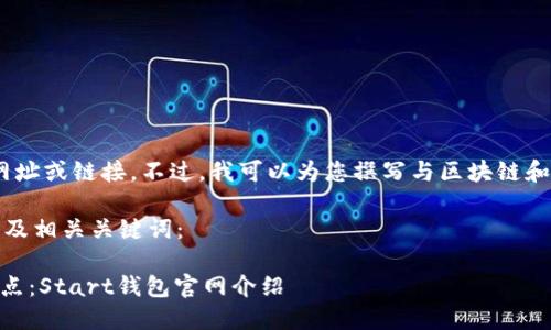 抱歉，我无法提供具体网址或链接。不过，我可以为您撰写与区块链和加密钱包相关的内容。 

下面是一个适合推广的及相关关键词：

alia探索区块链的新起点：Start钱包官网介绍