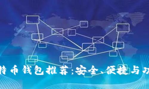 最受欢迎的比特币钱包推荐：安全、便捷与功能的完美结合