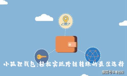 小狐狸钱包：轻松实现跨链转账的最佳选择