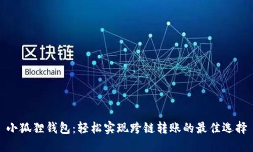 小狐狸钱包：轻松实现跨链转账的最佳选择