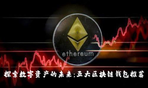 探索数字资产的未来：五大区块链钱包推荐