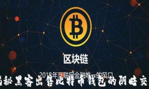 
揭秘黑客出售比特币钱包的阴暗交易