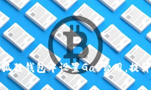 如何在小狐狸钱包中设置Gas费用，提升交易效率