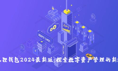 小狐狸钱包2024最新版：探索数字资产管理的新境界