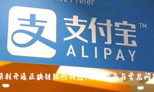 如何顺利开通区块链银行钱包：详细指南与常见问题解答