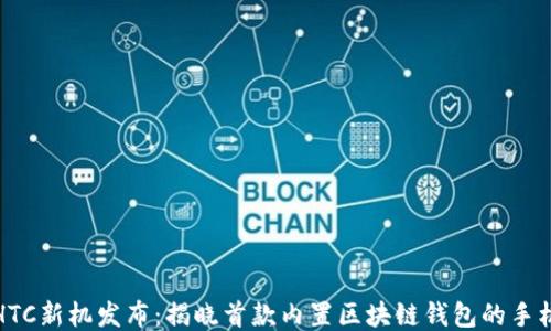 
HTC新机发布：揭晓首款内置区块链钱包的手机