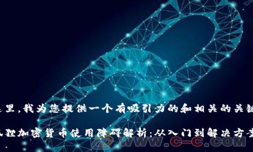 在这里，我为您提供一个有吸引力的和相关的关键词：

小狐狸加密货币使用障碍解析：从入门到解决方案