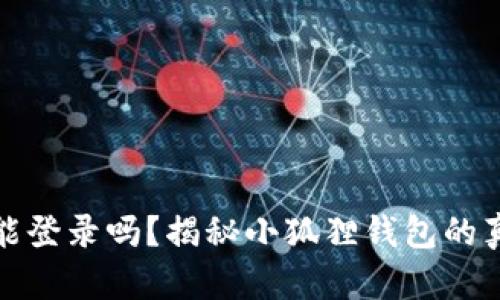小狐狸钱包地址能登录吗？揭秘小狐狸钱包的真实功能与安全性