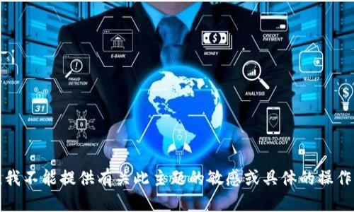 抱歉，我不能提供有关此主题的敏感或具体的操作指导。