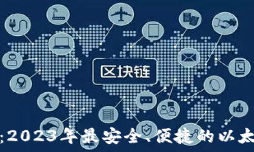   
投资者必看：2023年最安全、便捷的以太坊钱包推荐